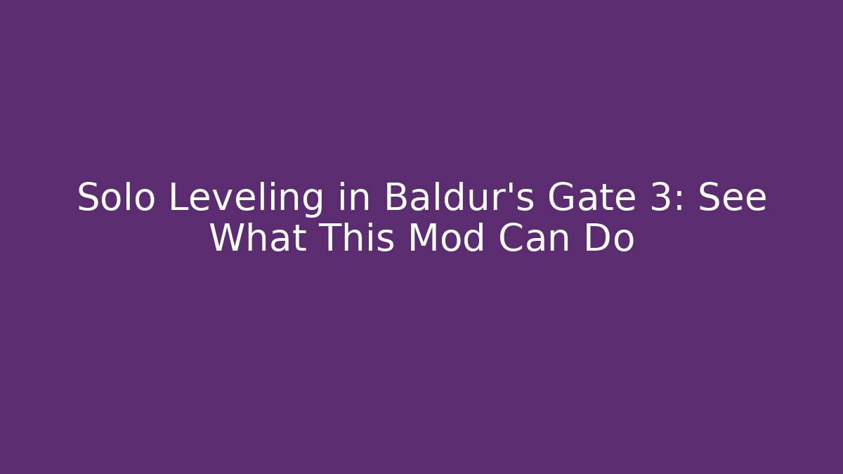 Solo Leveling in Baldur's Gate 3: See What This Mod Can Do