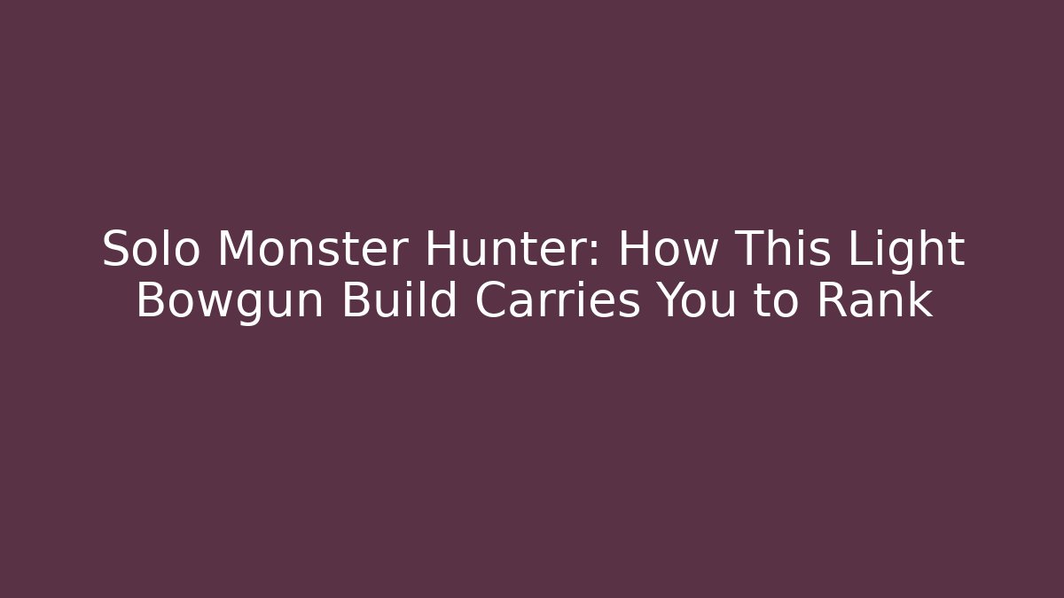 Solo Monster Hunter: How This Light Bowgun Build Carries You to Rank
