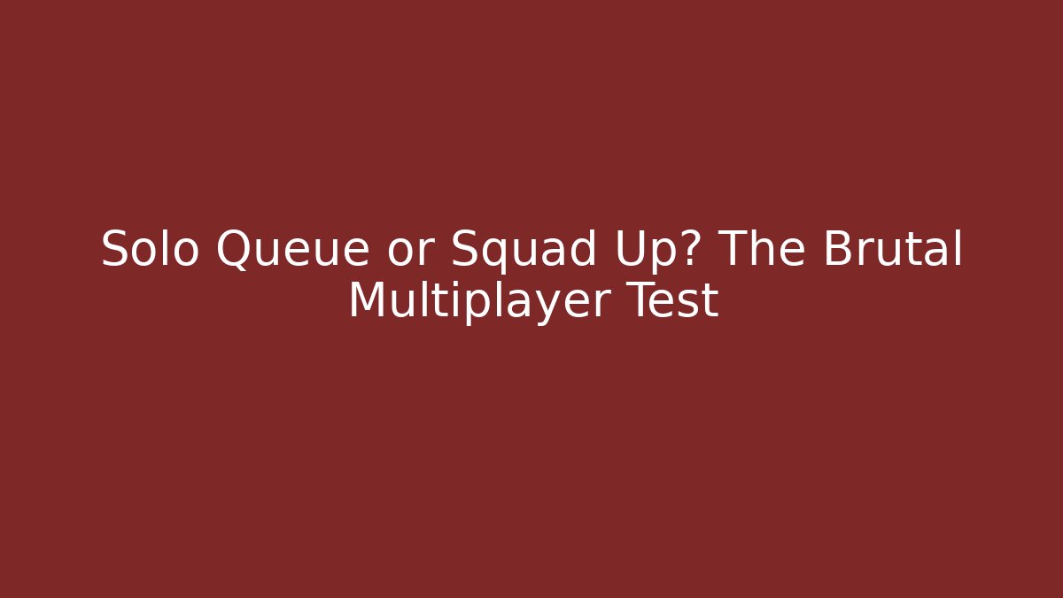 Solo Queue or Squad Up? The Brutal Multiplayer Test