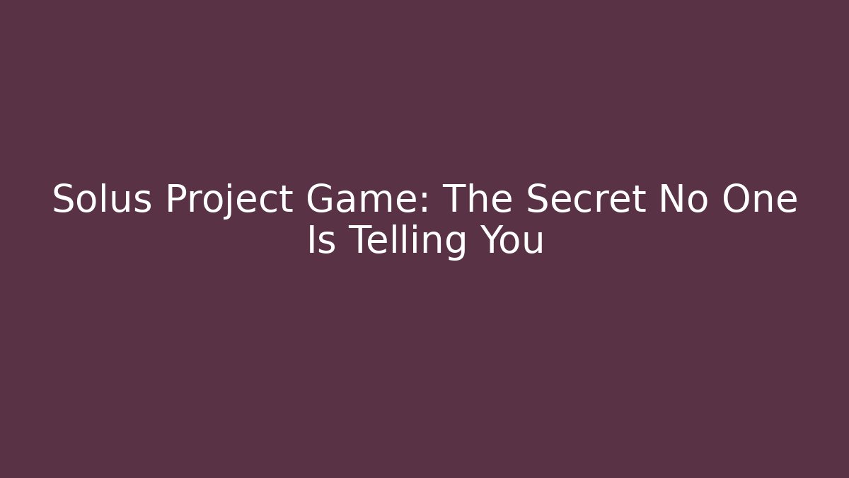 Solus Project Game: The Secret No One Is Telling You