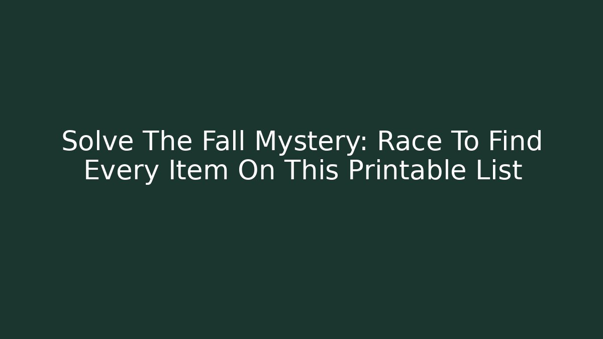 Solve The Fall Mystery: Race To Find Every Item On This Printable List