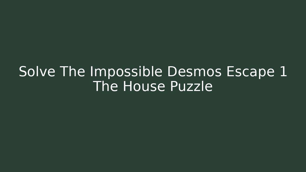 Solve The Impossible Desmos Escape 1 The House Puzzle - Felix Cat Insurance