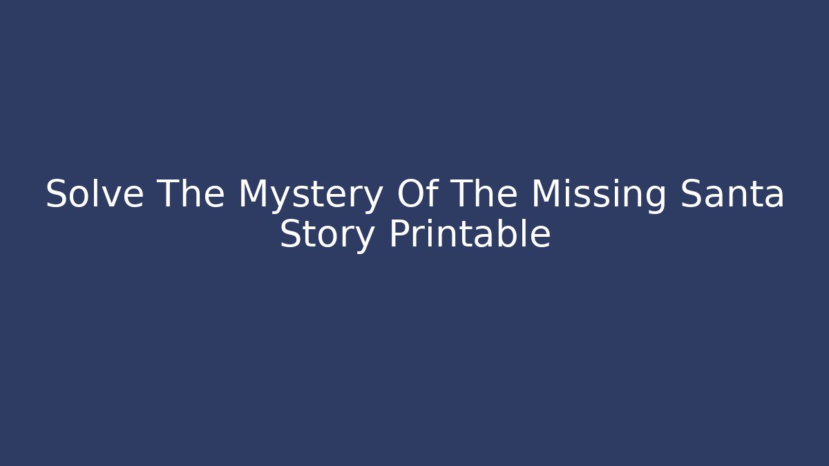 Solve The Mystery Of The Missing Santa Story Printable