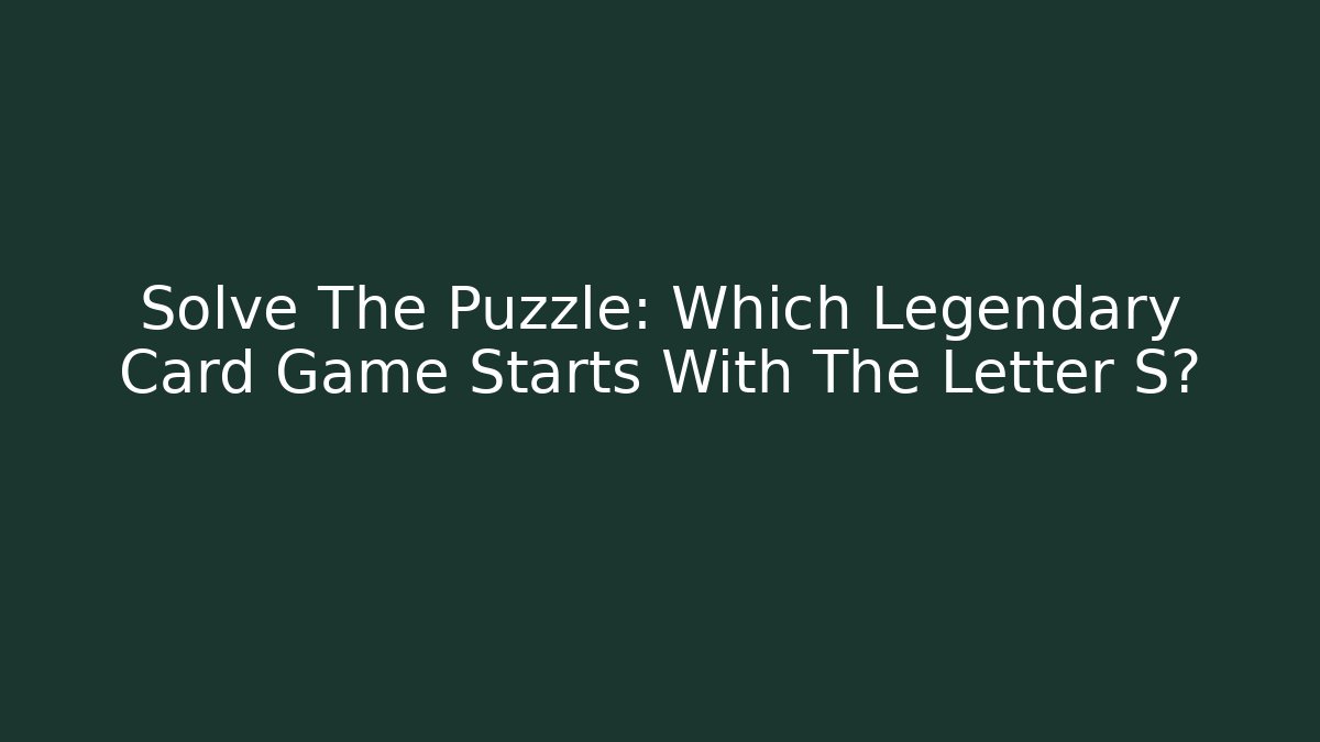 Solve The Puzzle: Which Legendary Card Game Starts With The Letter S?