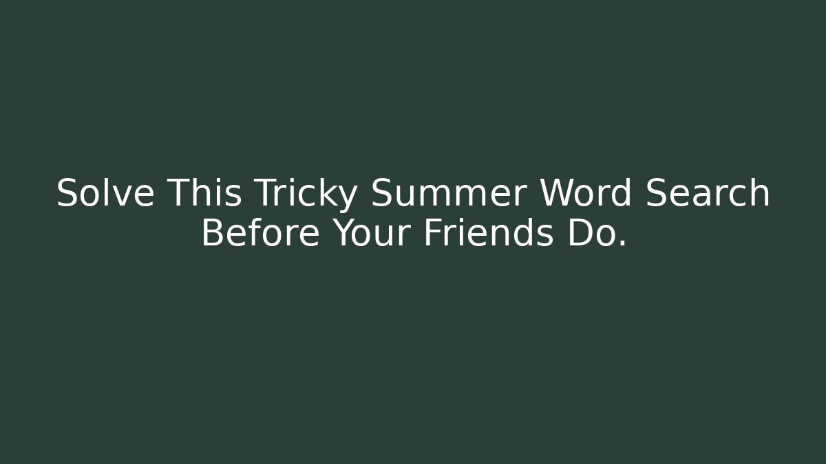 Solve This Tricky Summer Word Search Before Your Friends Do.