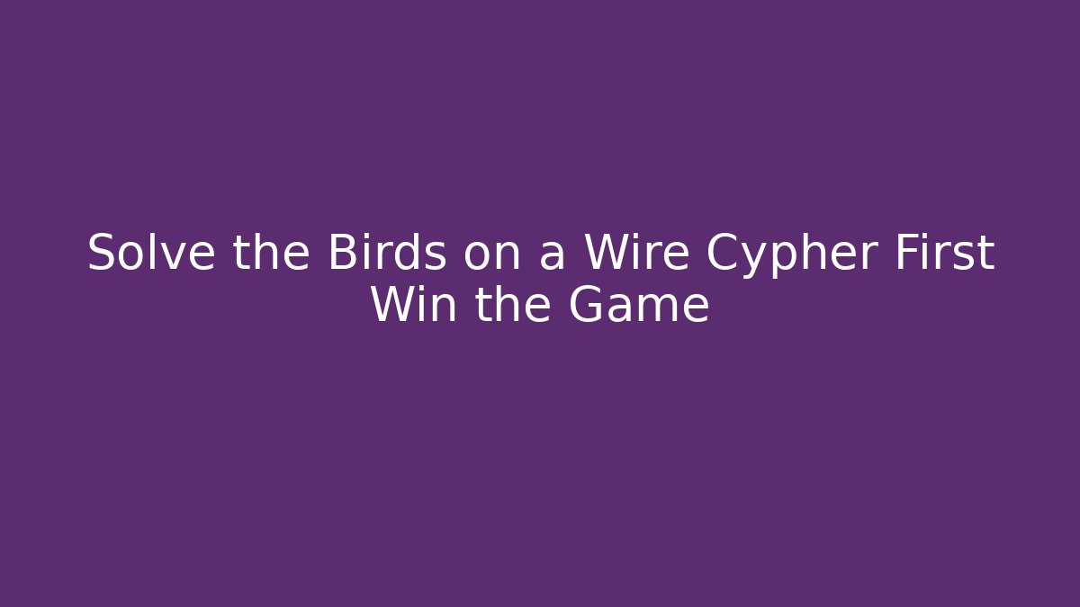 Solve the Birds on a Wire Cypher First Win the Game