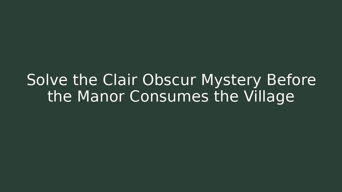 Solve the Clair Obscur Mystery Before the Manor Consumes the Village