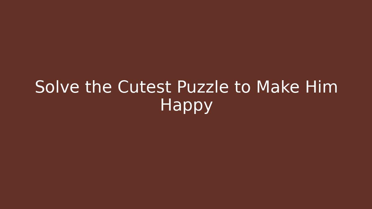 Solve the Cutest Puzzle to Make Him Happy
