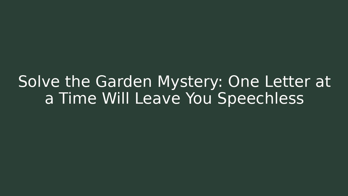 Solve the Garden Mystery: One Letter at a Time Will Leave You Speechless