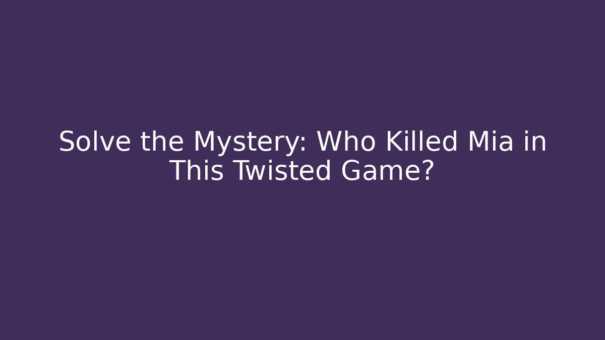 Solve the Mystery: Who Killed Mia in This Twisted Game?