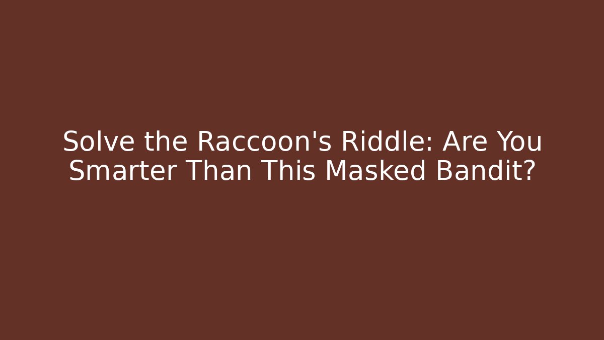 Solve the Raccoon's Riddle: Are You Smarter Than This Masked Bandit?