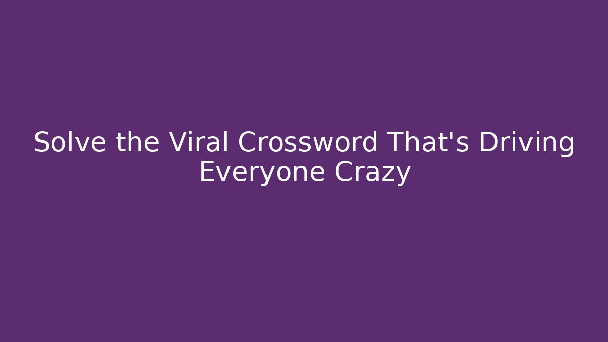 Solve the Viral Crossword That's Driving Everyone Crazy
