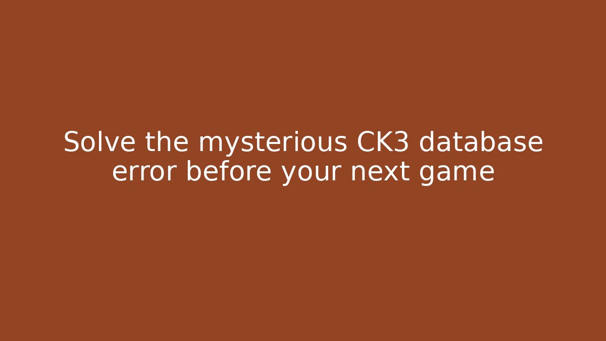 Solve the mysterious CK3 database error before your next game