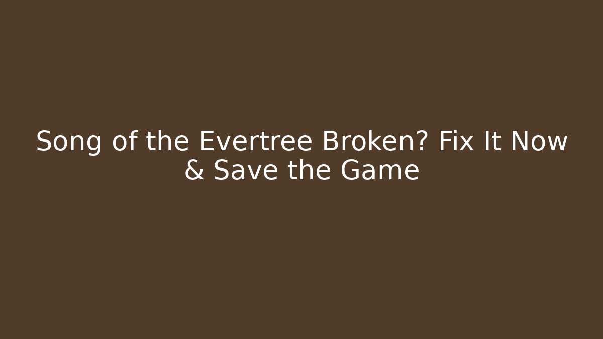 Song of the Evertree Broken? Fix It Now & Save the Game