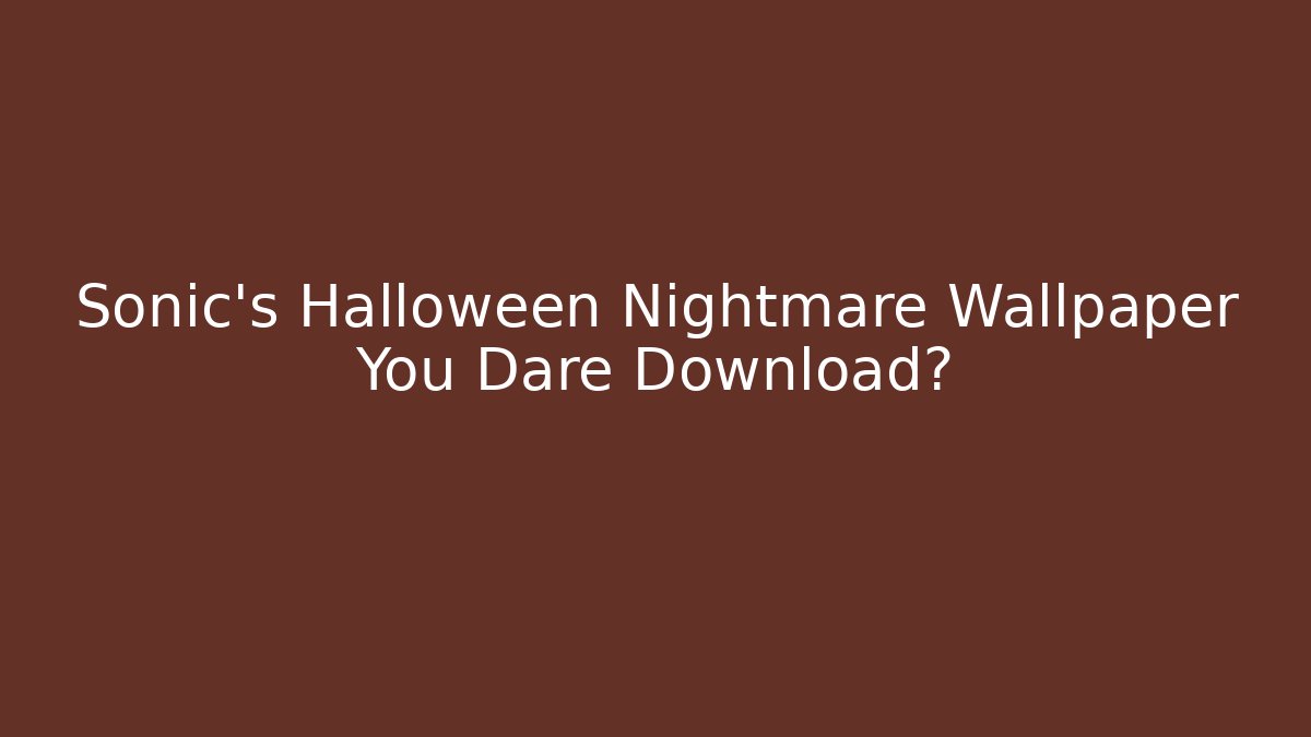 Sonic's Halloween Nightmare Wallpaper You Dare Download?