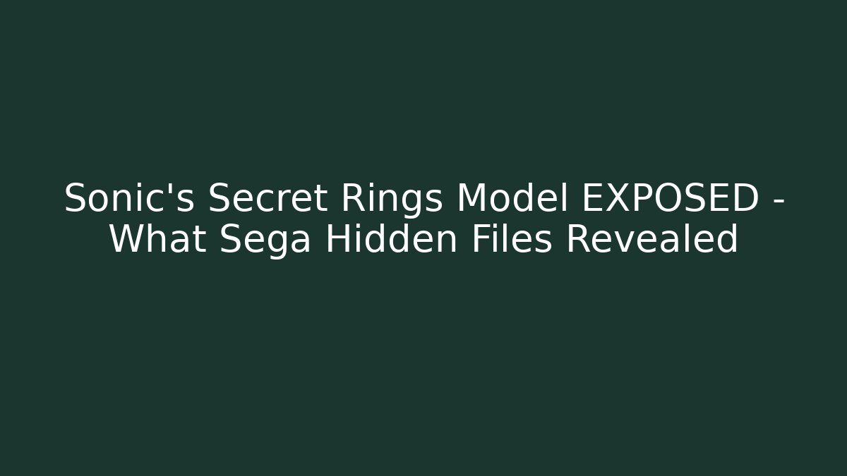 Sonic's Secret Rings Model EXPOSED – What Sega Hidden Files Revealed