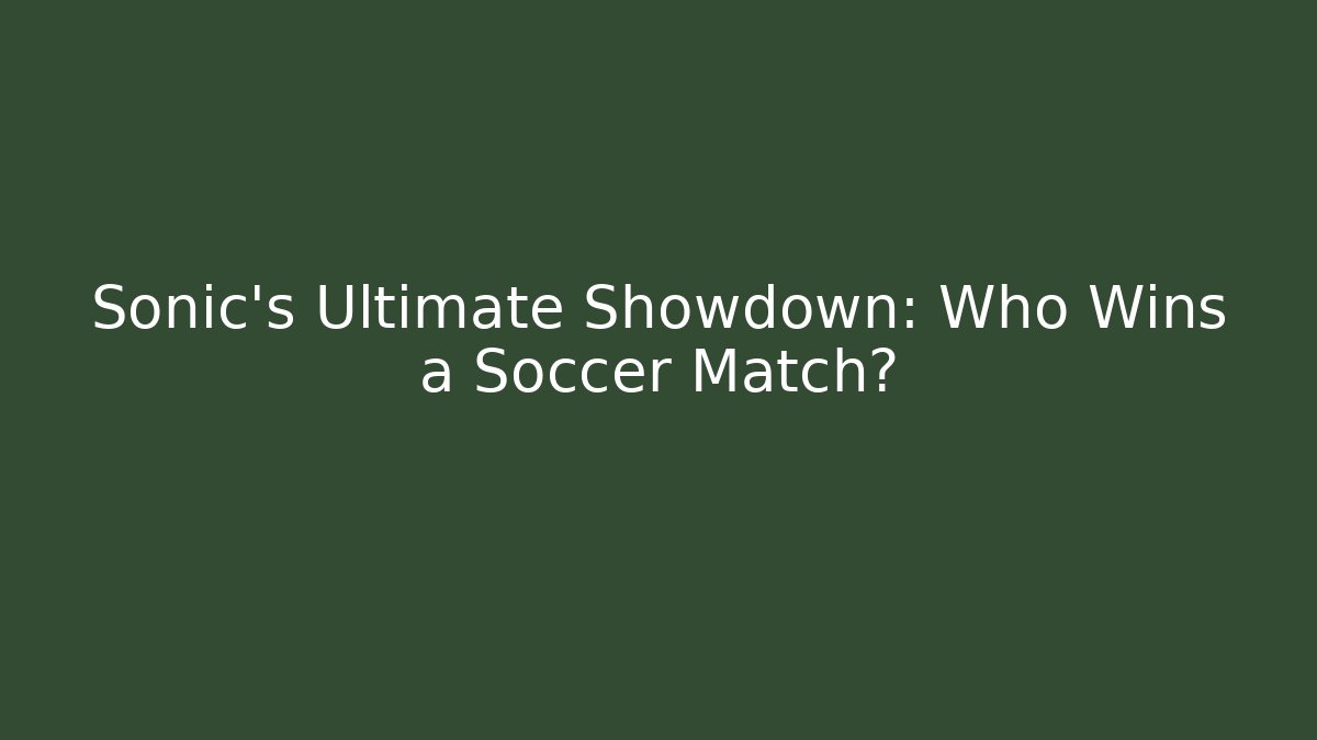 Sonic's Ultimate Showdown: Who Wins a Soccer Match?