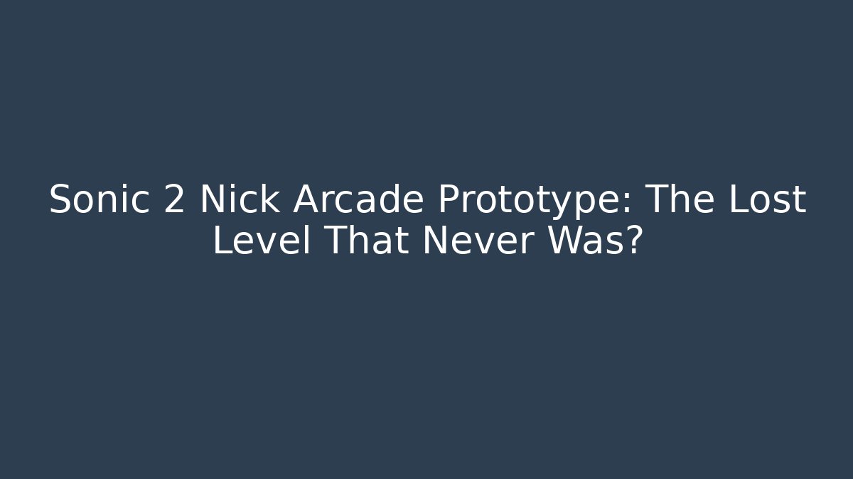 Sonic 2 Nick Arcade Prototype: The Lost Level That Never Was?
