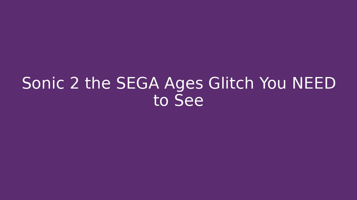 Sonic 2 the SEGA Ages Glitch You NEED to See