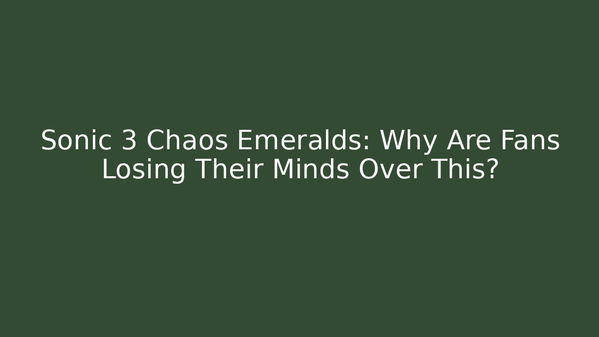 Sonic 3 Chaos Emeralds: Why Are Fans Losing Their Minds Over This?