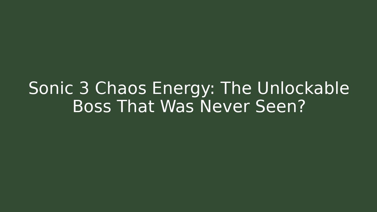 Sonic 3 Chaos Energy: The Unlockable Boss That Was Never Seen?