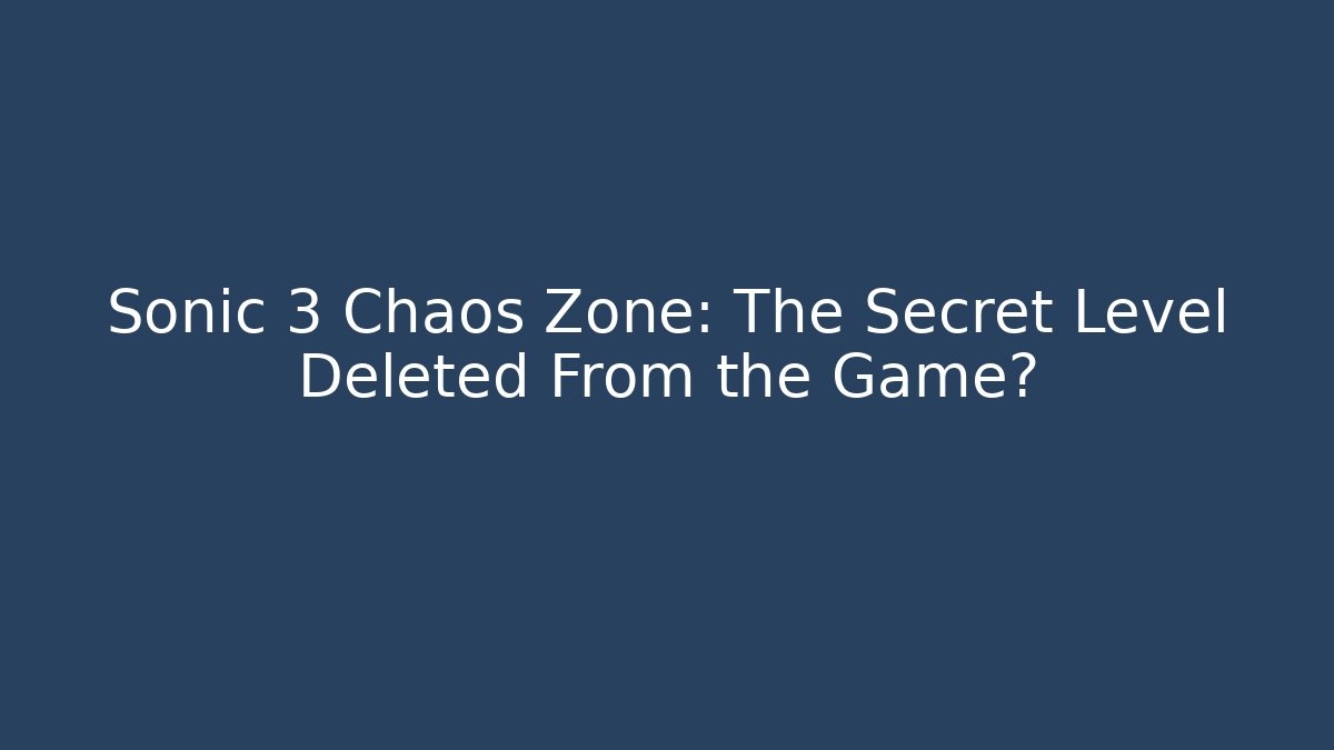 Sonic 3 Chaos Zone: The Secret Level Deleted From the Game? - Felix Cat Insurance