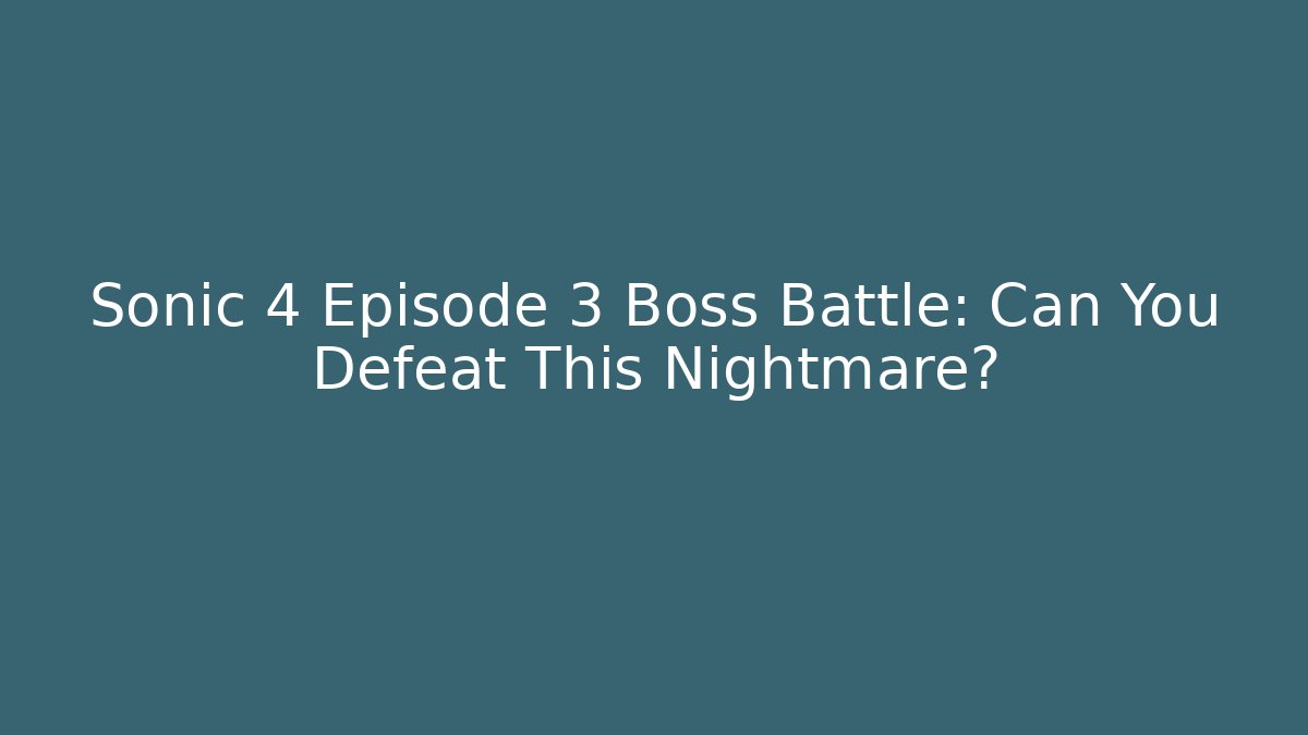 Sonic 4 Episode 3 Boss Battle: Can You Defeat This Nightmare?