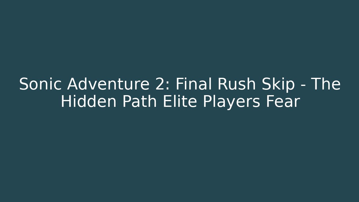 Sonic Adventure 2: Final Rush Skip - The Hidden Path Elite Players Fear