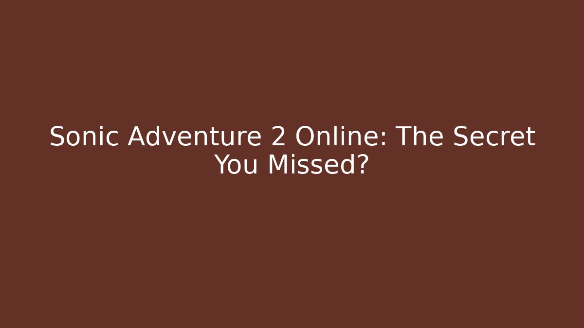Sonic Adventure 2 Online: The Secret You Missed?