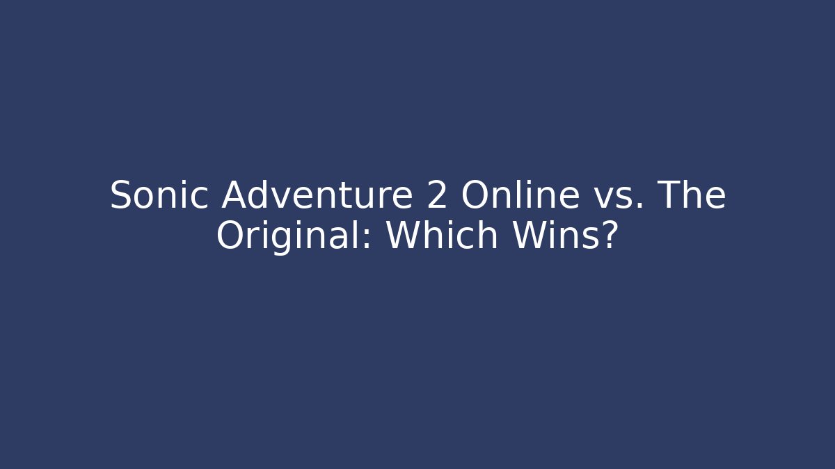 Sonic Adventure 2 Online vs. The Original: Which Wins?