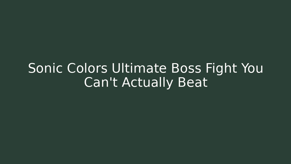 Sonic Colors Ultimate Boss Fight You Can't Actually Beat