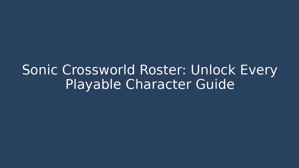 Sonic Crossworld Roster: Unlock Every Playable Character Guide