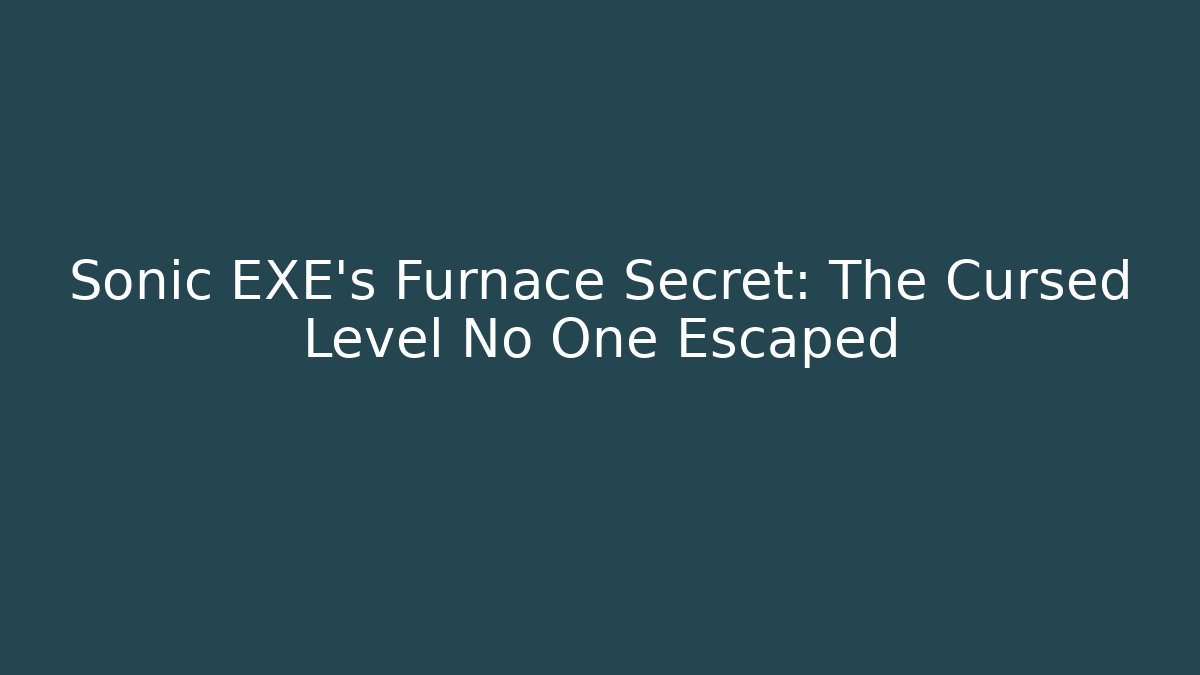 Sonic EXE's Furnace Secret: The Cursed Level No One Escaped