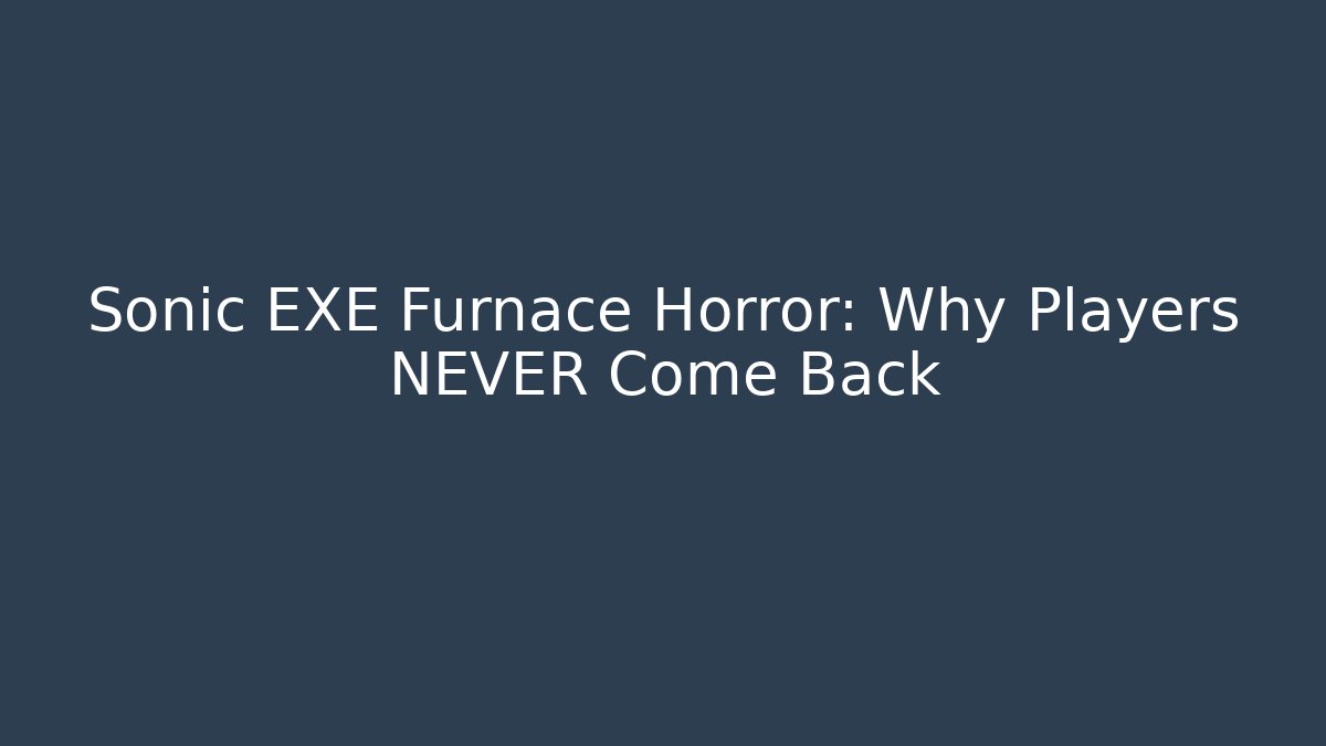 Sonic EXE Furnace Horror: Why Players NEVER Come Back