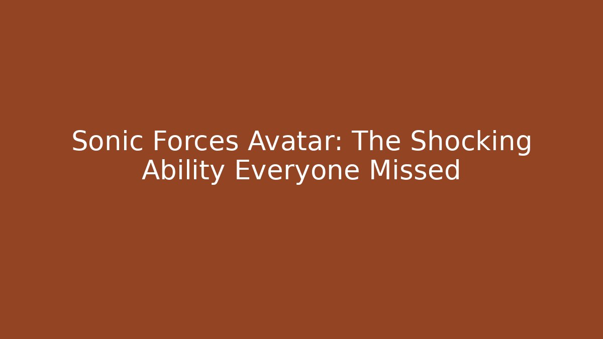 Sonic Forces Avatar: The Shocking Ability Everyone Missed
