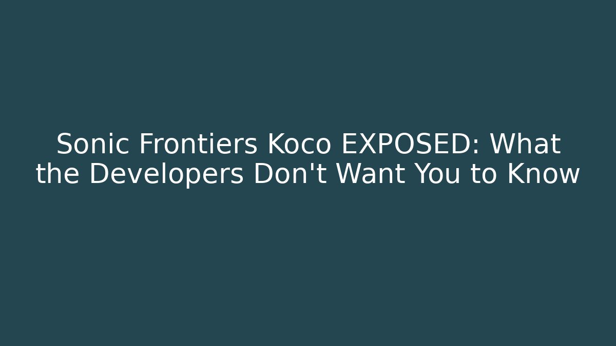 Sonic Frontiers Koco EXPOSED: What the Developers Don't Want You to Know