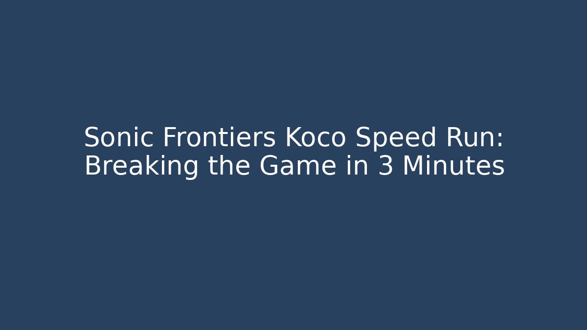 Sonic Frontiers Koco Speed Run: Breaking the Game in 3 Minutes