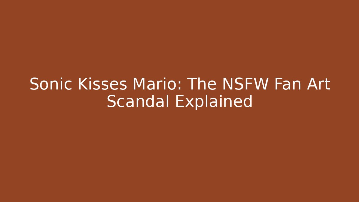 Sonic Kisses Mario: The NSFW Fan Art Scandal Explained