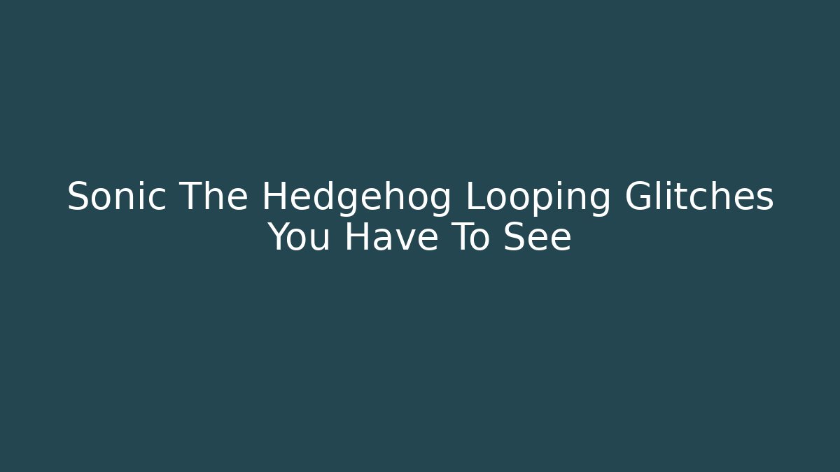 Sonic The Hedgehog Looping Glitches You Have To See