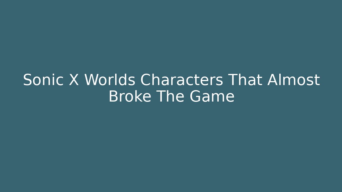 Sonic X Worlds Characters That Almost Broke The Game - Felix Cat Insurance