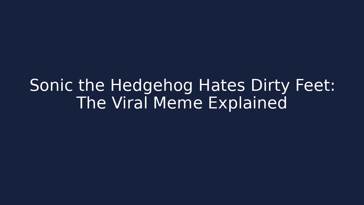Sonic the Hedgehog Hates Dirty Feet: The Viral Meme Explained