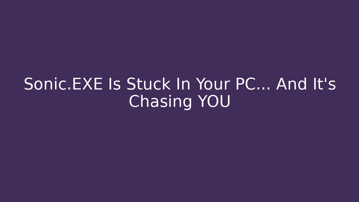 Sonic.EXE Is Stuck In Your PC… And It’s Chasing YOU - Felix Cat Insurance