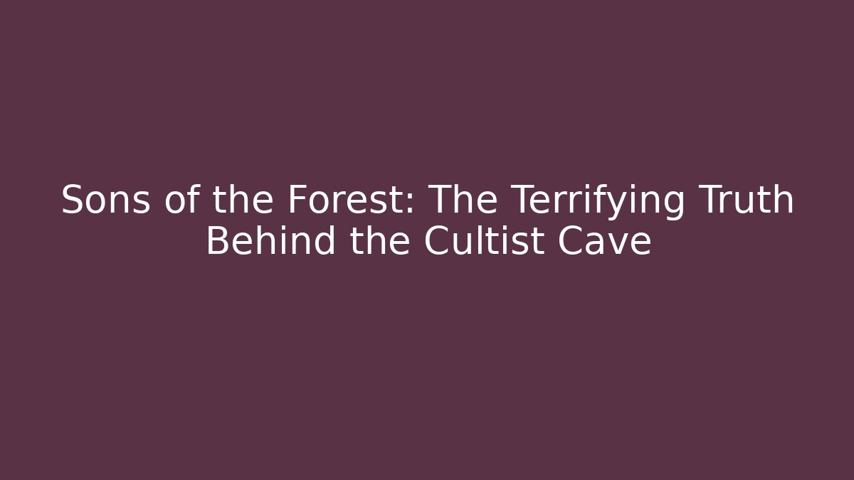 Sons of the Forest: The Terrifying Truth Behind the Cultist Cave