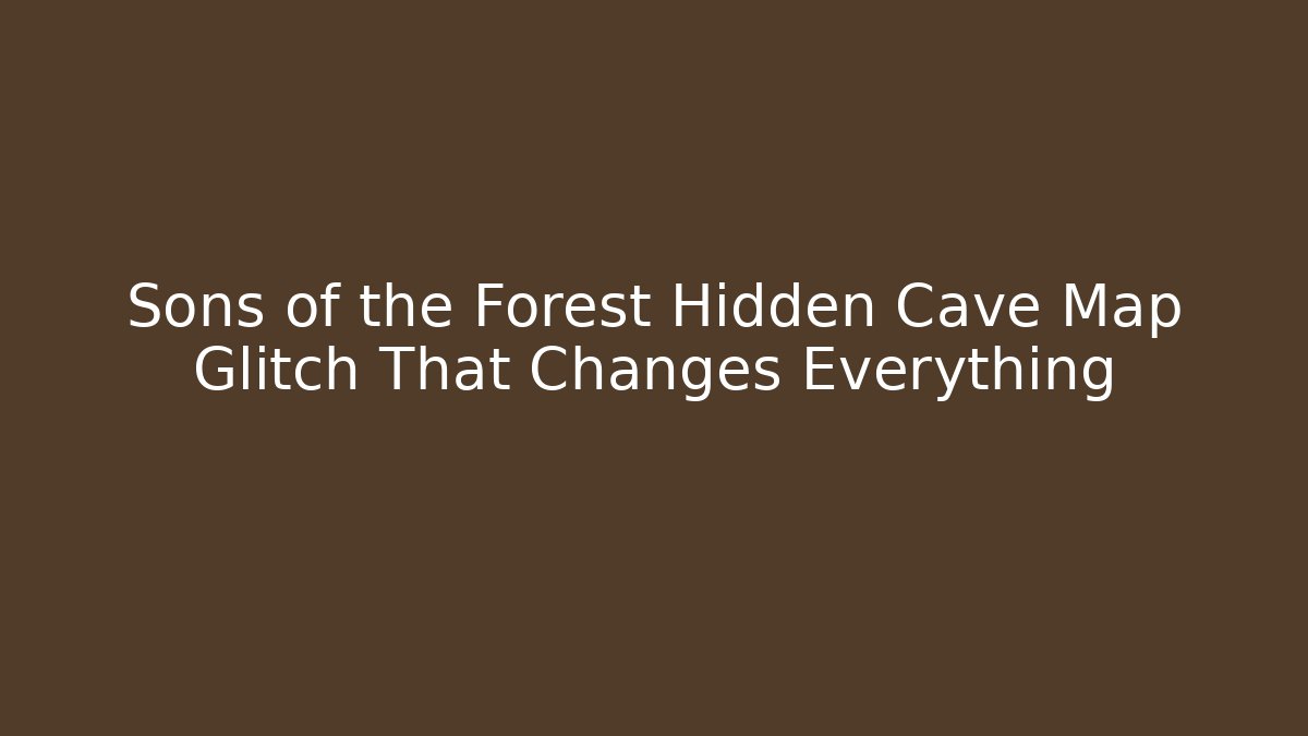 Sons of the Forest Hidden Cave Map Glitch That Changes Everything