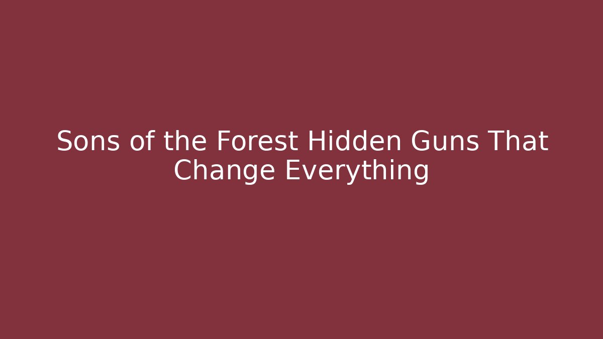 Sons of the Forest Hidden Guns That Change Everything