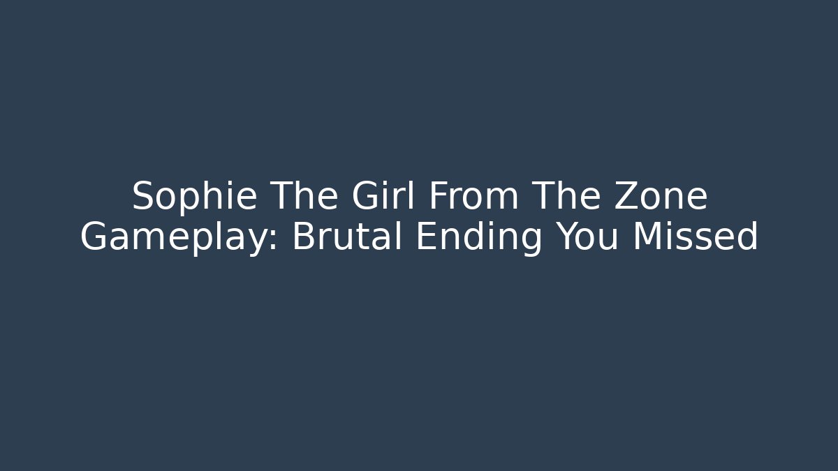 Sophie The Girl From The Zone Gameplay: Brutal Ending You Missed