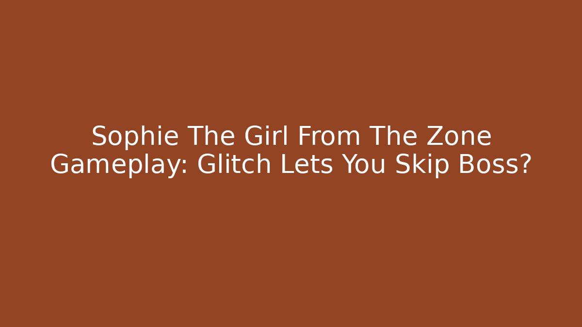 Sophie The Girl From The Zone Gameplay: Glitch Lets You Skip Boss? - Felix Cat Insurance