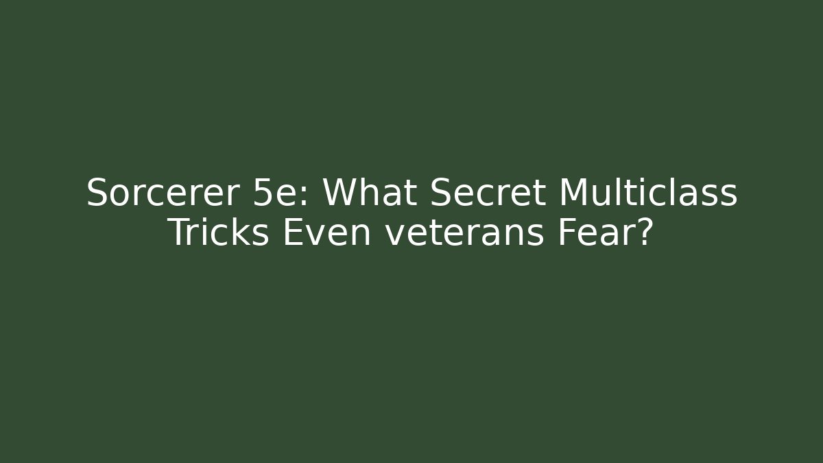 Sorcerer 5e: What Secret Multiclass Tricks Even veterans Fear? - Felix Cat Insurance