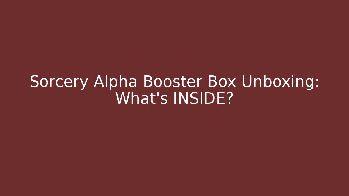 Sorcery Alpha Booster Box Unboxing: What’s INSIDE?