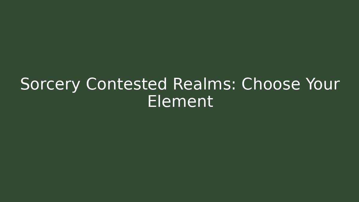 Sorcery Contested Realms: Choose Your Element